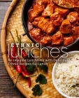 Ethnic Lunches: Re-Imagine Lunchtime with Delicious Ethnic Recipes for Lunch (2nd Edition) By Booksumo Press Cover Image