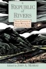 A Republic of Rivers: Three Centuries of Nature Writing from Alaska and the Yukon Cover Image