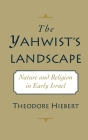 The Yahwist's Landscape: Nature and Religion in Early Israel By Theodore Hiebert Cover Image