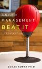 Anger Management: Beat It Or Suck It Up: Take Control of Your Rage, Stress, Anxiety, & Intense Emotions By Jonas Kurtz Cover Image