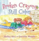 Broken Crayons Still Color (Hope-Filled Stories for Kids #1) By Shelley Hitz, Jennifer Waddle Cover Image