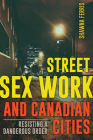 Street Sex Work and Canadian Cities: Resisting a Dangerous Order By Shawna Ferris, Amy Lebovitch (Foreword by) Cover Image