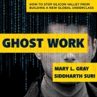 Ghost Work: How to Stop Silicon Valley from Building a New Global Underclass By Will Damron (Read by), Mary L. Gray, Siddharth Suri Cover Image