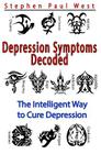 Depression Symptoms Decoded: The Intelligent Way to Cure Depression By Stephen Paul West Cover Image