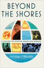 Beyond the Shores: A History of African Americans Abroad By Tamara J. Walker Cover Image