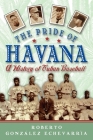 The Pride of Havana: A History of Cuban Baseball By Roberto Gonzalez Echevarria Cover Image