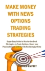 Make Money with News Options Trading Strategies: Super Easy Guide to Master the Best Strategies to Trade Options, Boost your Passive Income and Start By Ronald Emphit Cover Image