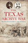 The Texas Archive War: Houston and Lamar Battle for the Capital By Lora-Marie Bernard, Lindsay Scovil (Foreword by) Cover Image