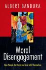 Moral Disengagement: How People Do Harm and Live with Themselves Cover Image