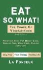 Eat So What! The Power of Vegetarianism: Nutrition Guide For Weight Loss, Disease Free, Drug Free, Healthy Long Life By La Fonceur Cover Image