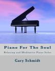 Piano for the Soul: Relaxing and Meditative Piano Solos By Gary Schmidt Cover Image