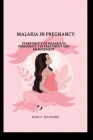 Malaria in pregnancy: every facts about malaria in pregnancy, its treatment and management By Mike C. Hawkins Cover Image