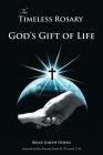 The Timeless Rosary: God's Gift of Life By Brian Joseph Horan Cover Image