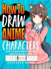 How to Draw Anime Characters: Step by Step Guide to Draw Your Own Original Characters From Simple Templates Includes Manga & Chibi By Fluffels House Cover Image
