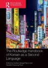 The Routledge Handbook of Korean as a Second Language By Andrew Sangpil Byon (Editor), Danielle Ooyoung Pyun (Editor) Cover Image