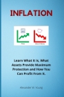 Inflation: Learn What It Is, What Assets Provide Maximum Protection and How You Can Profit From It. Cover Image