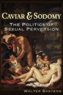 Caviar and Sodomy: The Politics of Sexual Perversion By Walter J. Baeyens Cover Image