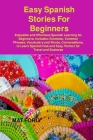 Easy Spanish Stories For Beginners: Enjoyable and Effortless Spanish Learning for Beginners. Includes: Grammar, Common Phrases, Vocabulary and Words, Cover Image