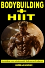 Bodybuilding + HIIT - Scolpisci il tuo corpo: Schede e Tecniche di Allenamento per Massimizzare la Perdita di Grasso Cover Image