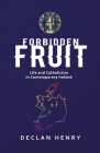 FORBIDDEN FRUIT - Life and Catholicism in Contemporary Ireland By Declan Henry, Joe McDonald (Foreword by), Bernárd Lynch (Foreword by) Cover Image