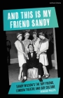 And This Is My Friend Sandy: Sandy Wilson's the Boy Friend, London Theatre and Gay Culture By Deborah Philips Cover Image