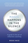 The Magic Happens in the Silence: A Guide to the Art of Reflective Coaching By Rosie Nice Cover Image