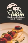 Easy Lunch Cookbook: Simple And Delicious Lunch Recipes: Quick Healthy Lunch Ideas By Lavern Sandry Cover Image