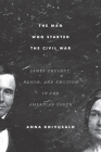 The Man Who Started the Civil War: James Chesnut, Honor, and Emotion in the American South By Anna Koivusalo Cover Image