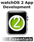 watchOS 2 App Development Essentials: Developing WatchKit Apps for the Apple Watch By Neil Smyth Cover Image
