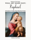 Wall Art Made Easy: Raphael: 30 Ready to Frame Reproduction Prints (Masters of Art #4) By Barbara Ann Kirby Cover Image
