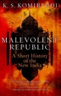 Malevolent Republic: A Short History of the New India By K. S. Komireddi Cover Image