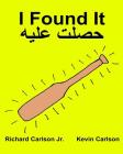 I Found It: Children's Picture Book English-Egyptian Arabic (Bilingual Edition) (www.rich.center) By Kevin Carlson (Illustrator), Richard Carlson Jr Cover Image