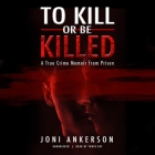 To Kill or Be Killed: A True Crime Memoir from Prison By Joni Ankerson, Tanya Eby (Read by) Cover Image