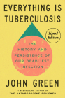 Everything Is Tuberculosis (Signed Edition): The History and Persistence of Our Deadliest Infection By John Green Cover Image