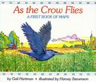 As the Crow Flies: A First Book of Maps By Harvey Stevenson (Illustrator), Gail Hartman Cover Image