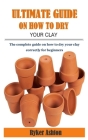Ultimate Guide on How to Dry Your Clay: The complete guide on how to dry your clay correctly for beginners Cover Image