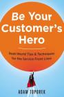 Be Your Customer's Hero: Real-World Tips and Techniques for the Service Front Lines By Adam Toporek Cover Image