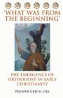 'What Was From the Beginning': The Emergence of Orthodoxy in Early Christianity By Prosper Grech Osa Cover Image