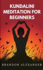 Kundalini Meditation for Beginners By Brandon Alexander Cover Image