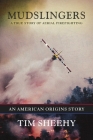 Mudslingers: A True Story of Aerial Firefighting (An American Origins Story) By Tim Sheehy Cover Image
