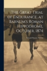The Great Trial of Endurance, at Barnum's Roman Hippodrome, October, 1874 Cover Image