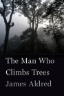 The Man Who Climbs Trees: The Lofty Adventures of a Wildlife Cameraman By James Aldred Cover Image