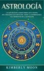 Astrología: Lo que necesita saber sobre los 12 signos del Zodiaco, las cartas del tarot, la numerología y el despertar de la kunda By Kimberly Moon Cover Image