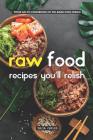 Raw Food Recipes You'll Relish: Your Go-To Cookbook of No-Bake Dish Ideas! By Julia Chiles Cover Image