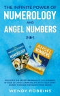 The Infinite Power of Numerology and Angel Numbers 2-in-1: Discover the Secret Meaning of the Numbers in Your Life and Communicate With Your Spirit Gu By Wendy Robbins Cover Image