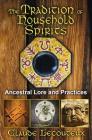 The Tradition of Household Spirits: Ancestral Lore and Practices By Claude Lecouteux Cover Image