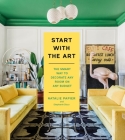 Start with the Art: The Smart Way to Decorate Any Room on Any Budget Cover Image