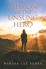Mission of the Unsung Hero By Marsha Lee Perry Cover Image