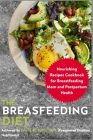 The Breastfeeding Diet: Nourishing Recipes Cookbook for Breastfeeding Mom and Postpartum Health By Emilia McKeith Rdn Cover Image