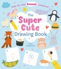 The Super Cute Drawing Book: Step-By-Step Kawaii Creatures! Cover Image